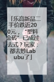 乐高新品二手价跌近200元，“塑料金砖”已成过去式？玩家：都去炒Labubu了